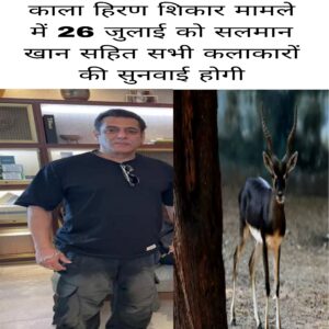 Kala Hiran Shikar mamle me 26 july ko salman khan sahit sabhi kalakaaro ki sunvai hogi