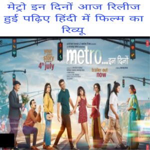 Metro in dino aaj release Hui padhiye hindi me film ka review
