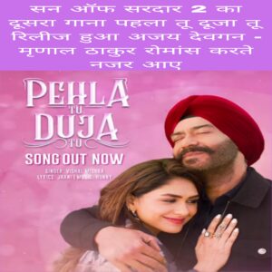 Son of Sardaar 2 ka dusra song pahla tu duja tu release hua Ajay Devgan- Mrunal Thakur romance karte nazar Aaye