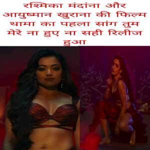 Rashmika mandhana aur aayushman Khurana ki film thama ka pahla song Tum mere Na hue Na Sahi release hua