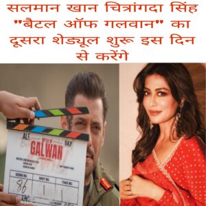Salman Khan Chitrangada Singh Battle of galwan ka dusra schedule shuru is din Se karenge