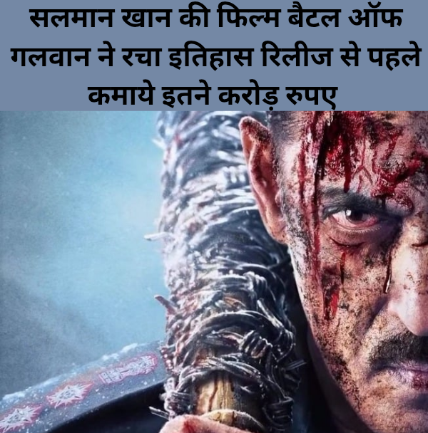 Salman Khan ki film Battle of galwaan Ne Release itihaas release Se pahle kamaye itne crore rupaye