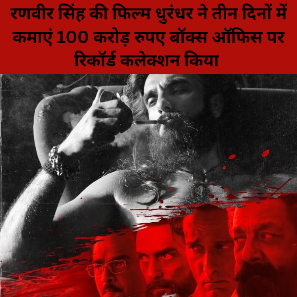 Dhurandhar box office collection :Ranveer Singh ki film dhurandhar Ne Dinono 3 Me kamaye 100 crore rupaye Box Office per record collection kiya