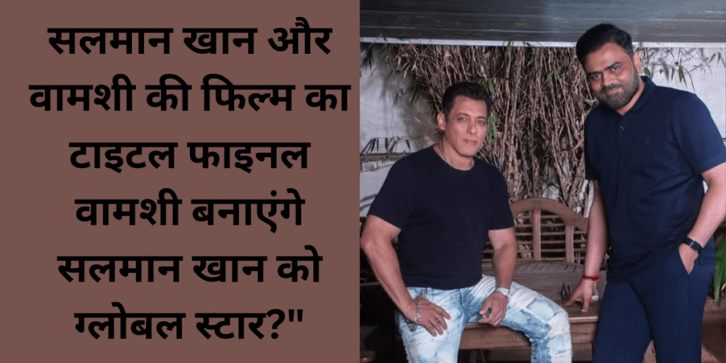 Confirmed Salman Khan Aur vamshi ki film ka title final vamshi banaenge Salman Khan ko global star
