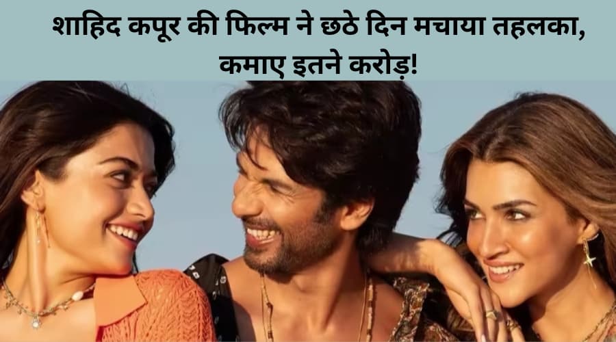 Cocktail 2 Box Office Collection Day 6 Shahid Kapoor ki film ne 6 Din machaya tahlaka itne crore